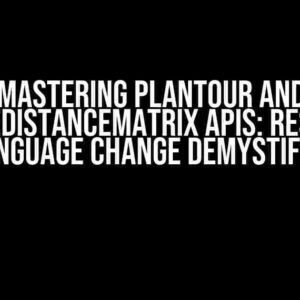 Mastering PlanTour and createDistanceMatrix APIs: Response Language Change Demystified