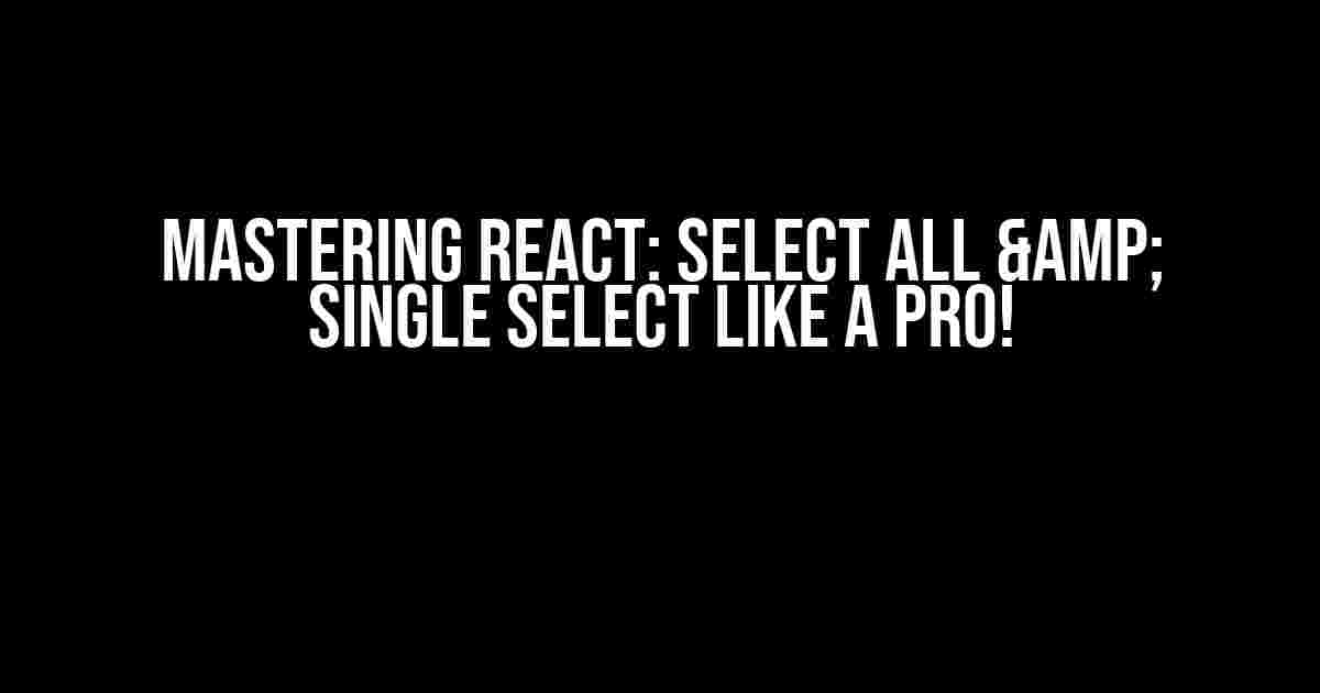 Mastering React: Select All & Single Select like a Pro!