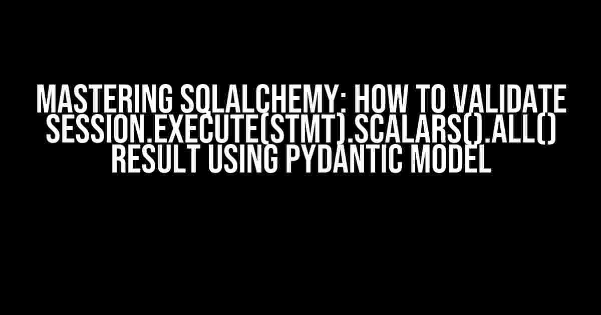 Mastering SQLAlchemy: How to Validate Session.execute(stmt).scalars().all() Result Using Pydantic Model