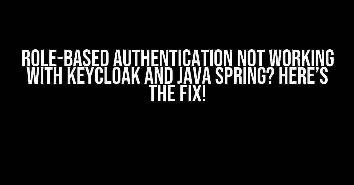 Role-based Authentication Not Working with Keycloak and Java Spring? Here’s the Fix!