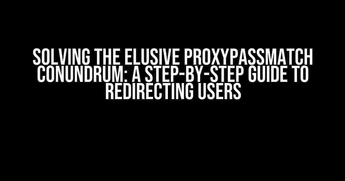 Solving the Elusive ProxyPassMatch Conundrum: A Step-by-Step Guide to Redirecting Users
