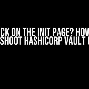 Stuck on the Init Page? How to Troubleshoot Hashicorp Vault UI Issues