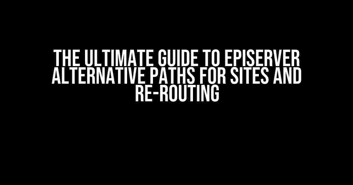 The Ultimate Guide to EPiServer Alternative Paths for Sites and Re-Routing