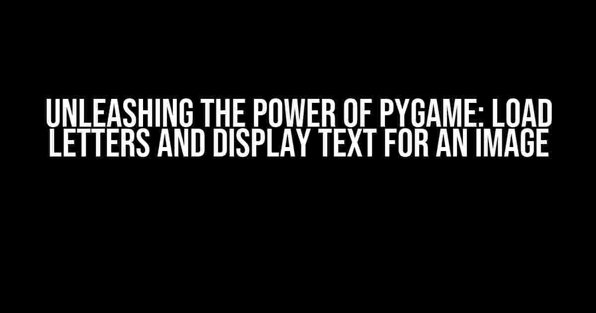 Unleashing the Power of Pygame: Load Letters and Display Text for an Image