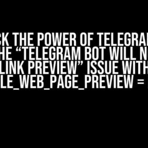 Unlock the Power of Telegram Bot: Fixing the “Telegram Bot will not show Link Preview” Issue with disable_web_page_preview = false