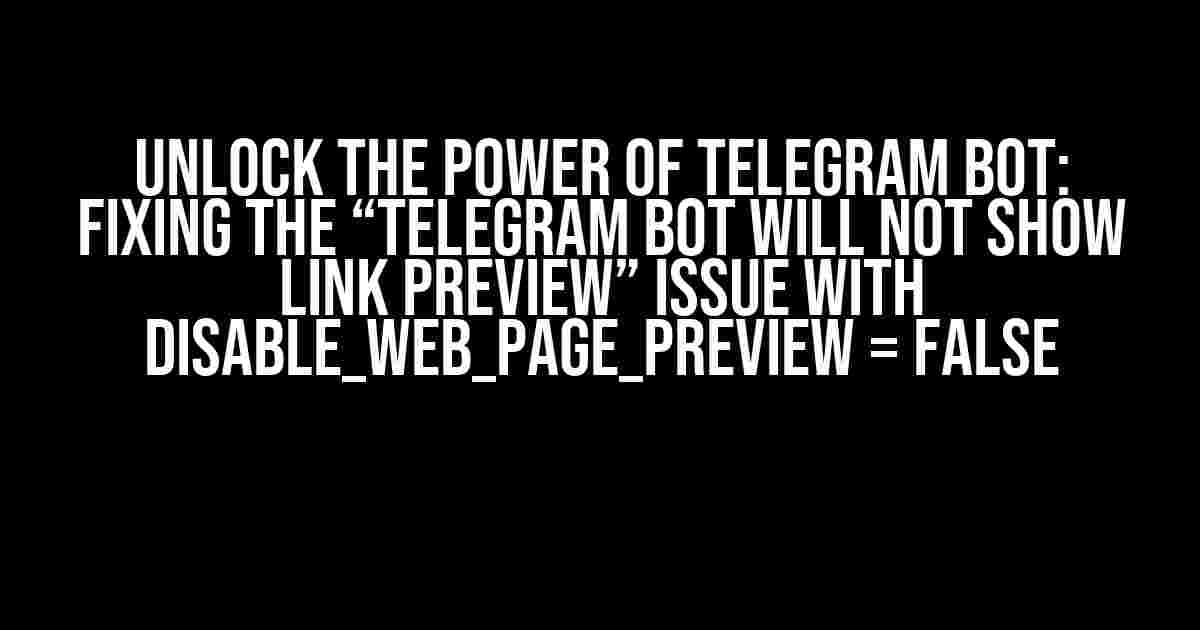 Unlock the Power of Telegram Bot: Fixing the “Telegram Bot will not show Link Preview” Issue with disable_web_page_preview = false