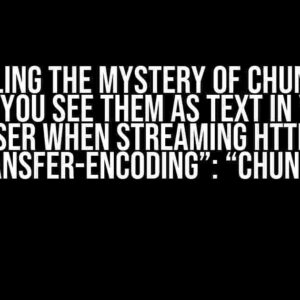 Unraveling the Mystery of Chunk Sizes: Why You See Them as Text in Your Browser When Streaming HTTP with “Transfer-Encoding”: “chunked”